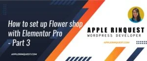 How to set up Flower shop with Elementor Pro - Part 3